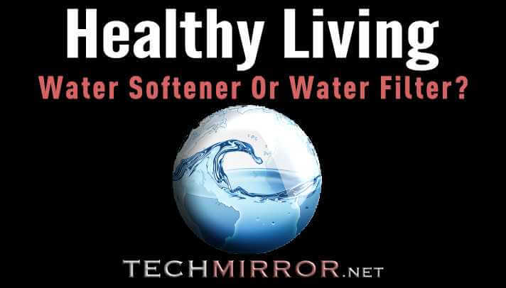 Healthy Living – Water Softener Or Water Filter ?